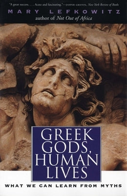 Greek Gods, Human Lives: What We Can Learn from Myths by Lefkowitz, Mary