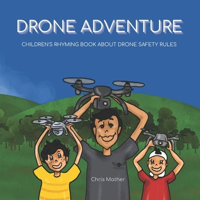 Drone Adventure: Children's Rhyming Book About Drone Safety Rules by Mather, Chris