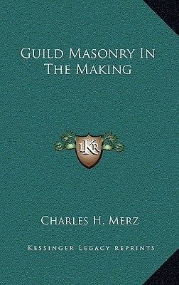 Guild Masonry in the Making by Merz, Charles H.