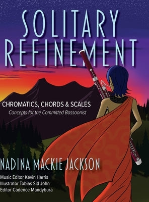 Solitary Refinement: Chromatics, Chords & Scales - Concepts for the Committed Bassoonist (updated with fingering chart) by Jackson, Nadina MacKie