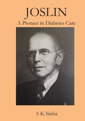 Joslin A Pioneer in Diabetes Care by Sinha, S. K.