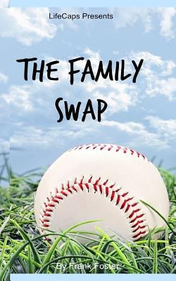 The Family Swap: The Bizarrely True Story of Two Yankee Baseball Players Who Decided to Trade Families by Lifecaps