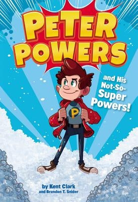 Peter Powers and His Not-So-Super Powers! by Clark, Kent