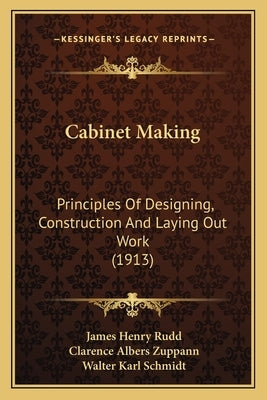 Cabinet Making: Principles Of Designing, Construction And Laying Out Work (1913) by Rudd, James Henry