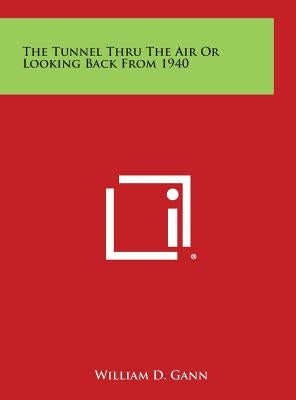 The Tunnel Thru the Air or Looking Back from 1940 by Gann, William D.