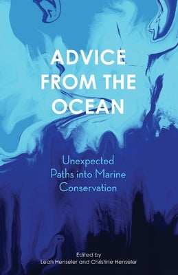 Advice from the Ocean: Unexpected Paths into Marine Conservation by Henseler, Christine