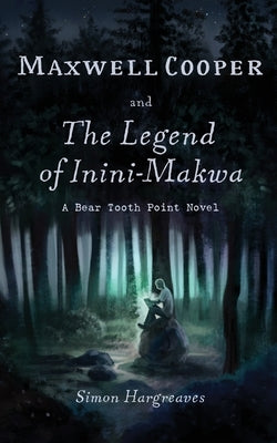 Maxwell Cooper and the Legend of Inini-Makwa by Hargreaves, Simon