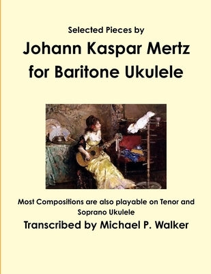 Selected Pieces by Johann Kaspar Mertz for Baritone Ukulele by Walker, Michael