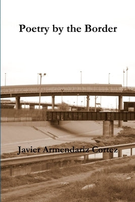 Poetry by the Border by Armendariz Cortez, Javier