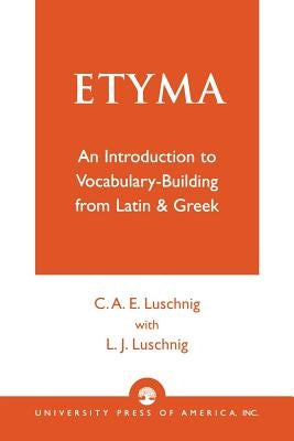 Etyma: An Introduction to Vocabulary Building from Latin and Greek by Luschnig, Cecelia Eaton