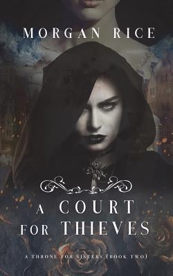 A Court for Thieves (A Throne for Sisters-Book Two) by Rice, Morgan