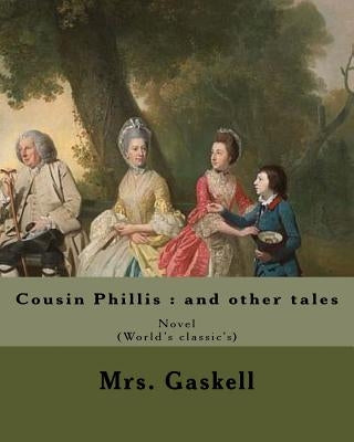 Cousin Phillis: and other tales. By: Mrs. Gaskell: Cousin Phillis (1864) is a novel by Elizabeth Gaskell. by Gaskell, Mrs