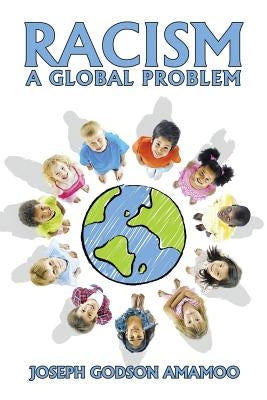 Racism: A Global Problem by Amamoo, Joseph Godson