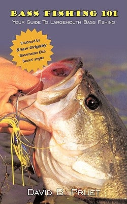 Bass Fishing 101: Your Guide To Largemouth Bass Fishing by Pruet, David B.