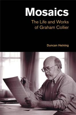 Mosaics: The Life and Works of Graham Collier by Heining, Duncan