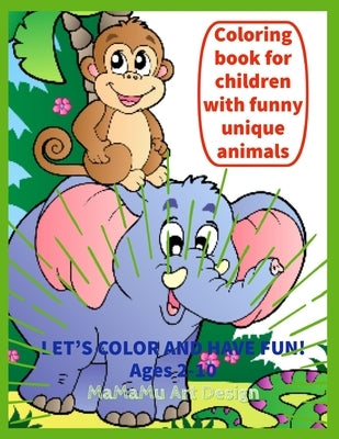 Coloring book for children with funny unique animals: Let's color: (elephants, unicorns, puppies, kittens, turtles, fishes, teddy bear, squirrel etc.) by Art Design, Mamamu