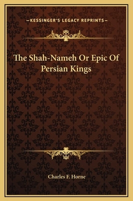 The Shah-Nameh Or Epic Of Persian Kings by Horne, Charles F.