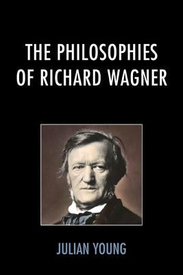 The Philosophies of Richard Wagner by Young, Julian