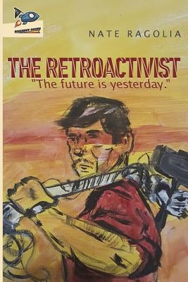 The Retroactivist by Ragolia, Nate