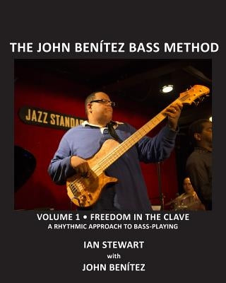 The John Benítez Bass Method, Vol. 1: Freedom in the Clave: A Rhythmic Approach to Bass Playing by Benitez, John