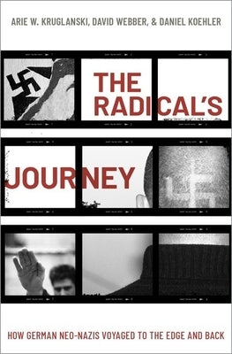 The Radical's Journey: How German Neo-Nazis Voyaged to the Edge and Back by Kruglanski, Arie W.