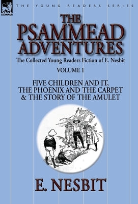 The Collected Young Readers Fiction of E. Nesbit-Volume 1: The Psammead Adventures-Five Children and It, The Phoenix and the Carpet & The Story of the by Nesbit, E.