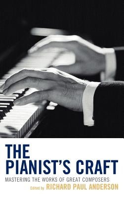 The Pianist's Craft: Mastering the Works of Great Composers by Anderson, Richard Paul