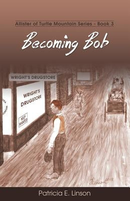 Becoming Bob: Allister of Turtle Mountain Series by Linson, Patricia E.