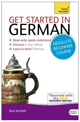 Get Started in German Absolute Beginner Course: The Essential Introduction to Reading, Writing, Speaking and Understanding a New Language by McNab, Rosi