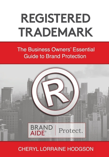 Registered Trademark: Business Owners' Essential Guide to Brand Protection by Hodgson, Cheryl Lorraine