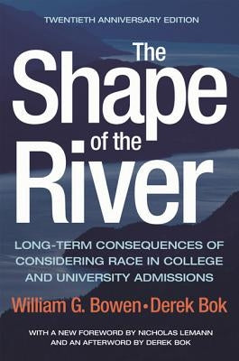 The Shape of the River: Long-Term Consequences of Considering Race in College and University Admissions Twentieth Anniversary Edition by Bowen, William G.