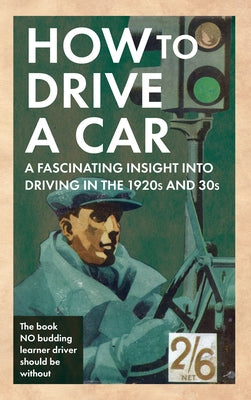 How to Drive a Car: A Fascinating Insight Into Driving in the 1920s and 30s by Unknown