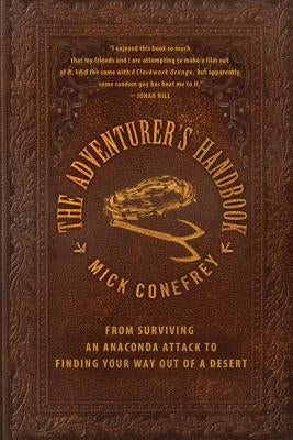 The Adventurer's Handbook: From Surviving an Anaconda Attack to Finding Your Way Out of a Desert by Conefrey, Mick