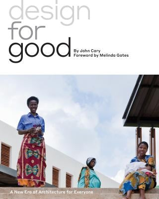 Design for Good: A New Era of Architecture for Everyone by Cary, John