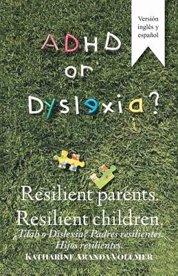 Adhd or Dyslexia? Resilient Parents. Resilient Children: ¿Tdah O Dislexia? Padres Resilientes. Hijos Resilientes by Vollmer, Katharine Aranda