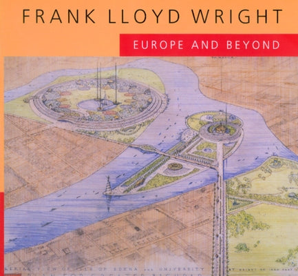 Frank Lloyd Wright: Europe and Beyond by Alofsin, Anthony