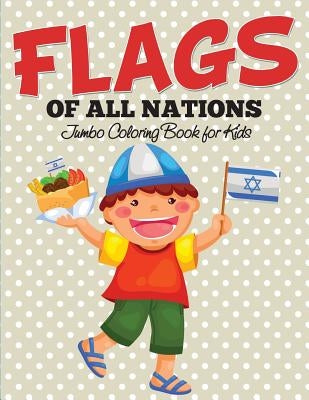 Flags Of All Nations: Jumbo Coloring Book for Kids by Speedy Publishing LLC