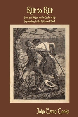 Hilt to Hilt: Days and Nights on the Banks of the Shenandoah in the Autumn of 1864 by Cooke, John Esten