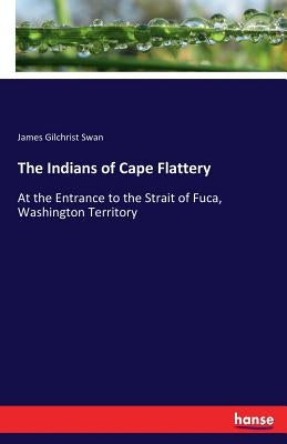 The Indians of Cape Flattery: At the Entrance to the Strait of Fuca, Washington Territory by Swan, James Gilchrist