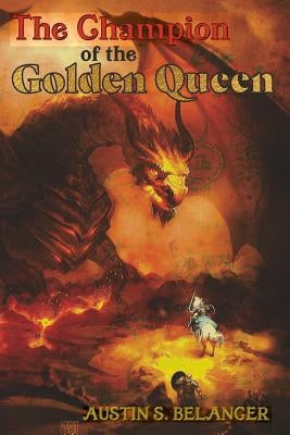 The Champion of the Golden Queen by Belanger, Austin S.