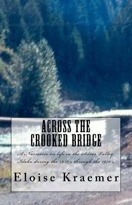 Across the Crooked Bridge: A Narrative on life in the Silver Valley, Idaho during the 1950's through the 1970's by Kraemer, Eloise