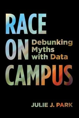 Race on Campus: Debunking Myths with Data by Park, Julie J.