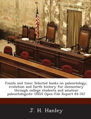 Fossils and Time: Selected Books on Paleontology, Evolution and Earth History for Elementary Through College Students and Amateur Paleon by Hanley, J. H.