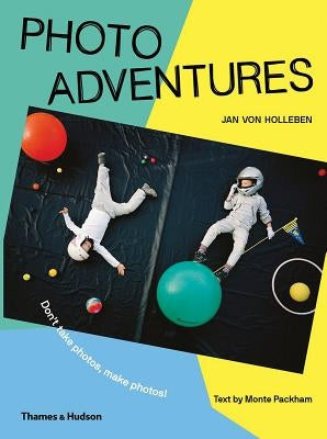 Photo Adventures: How to Bend Reality with Photography by Van Holleben, Jan