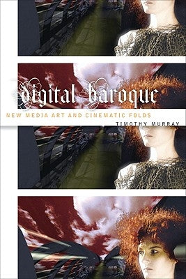 Digital Baroque: New Media Art and Cinematic Folds Volume 26 by Murray, Timothy