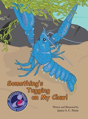 Something's Tugging on My Claw! by Petrie, Janice S. C.