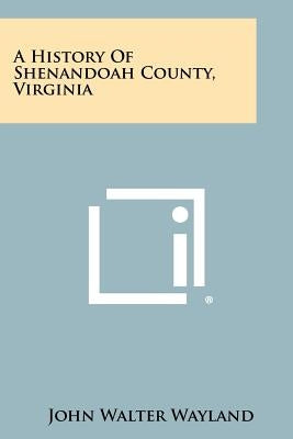 A History Of Shenandoah County, Virginia by Wayland, John Walter