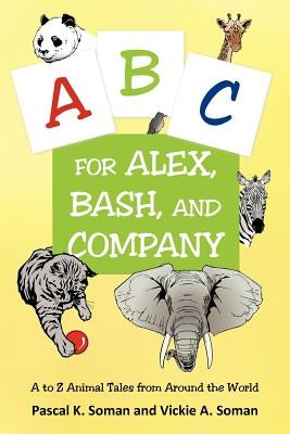 A-B-C for Alex, Bash, and Company: A to Z Animal Tales from Around the World by Soman, Pascal K.