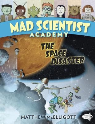 Mad Scientist Academy: The Space Disaster by McElligott, Matthew