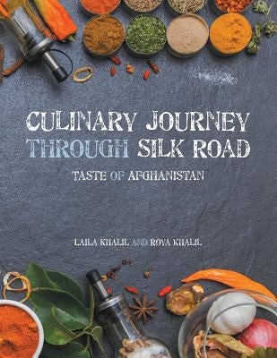 Culinary Journey Through Silk Road: Taste of Afghanistan by Khalil, Laila